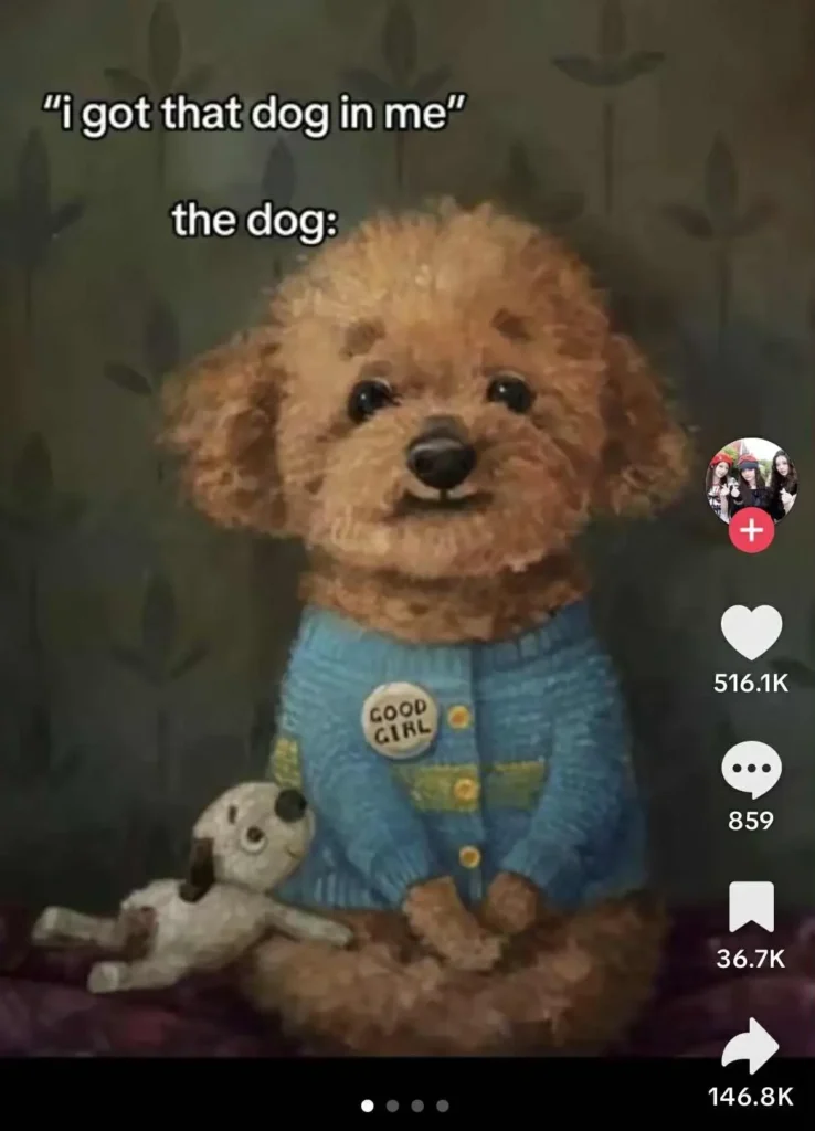 TikTok meme showing a painting of a fluffy brown dog in a blue sweater with a ‘Good Girl’ badge, holding a toy dog. Overlay text reads: ‘I got that dog in me’ and ‘the dog:’.