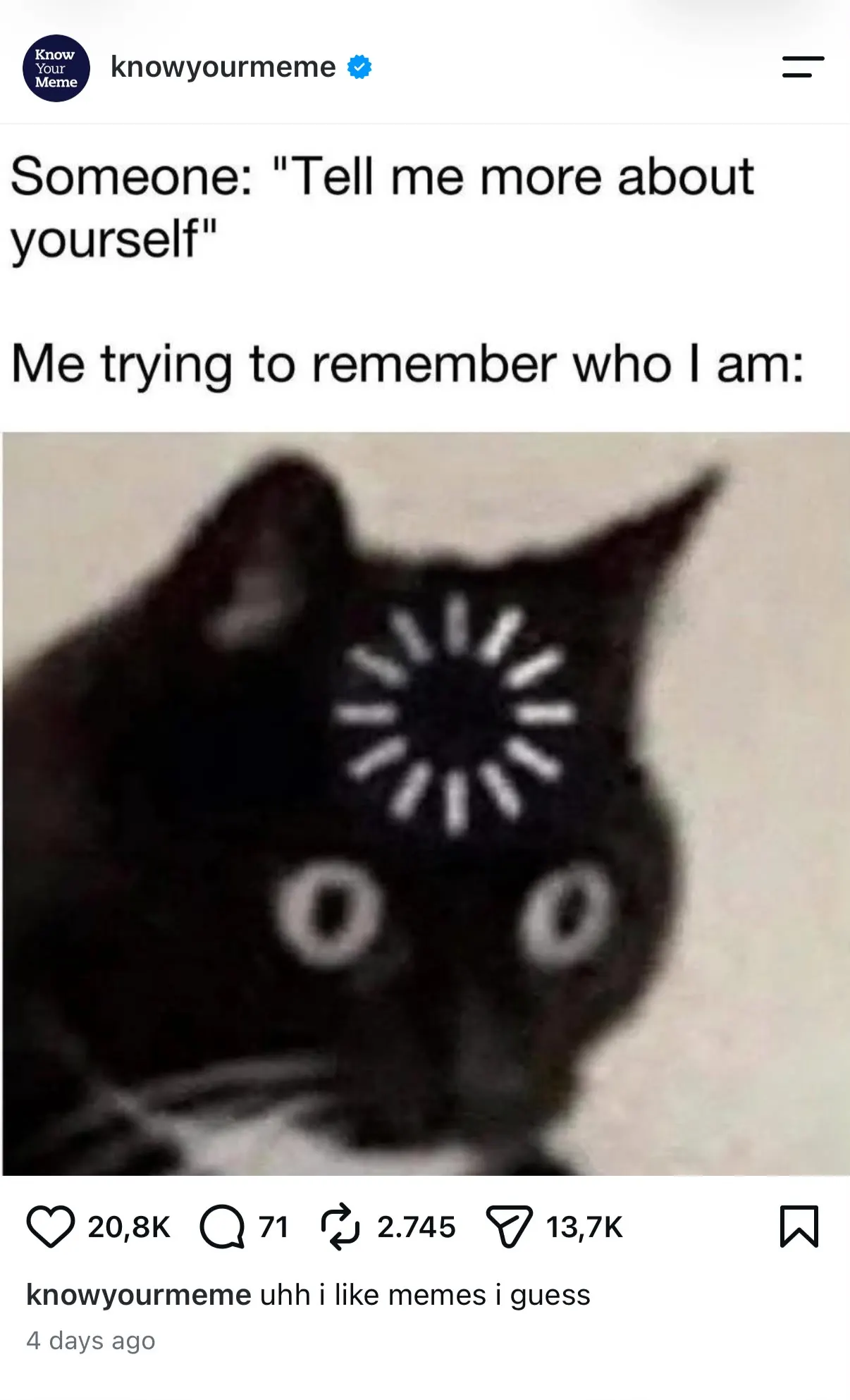 Instagram meme from @knowyourmeme showing a black cat with a loading symbol on its forehead, with the text “Someone: ‘Tell me more about yourself’ Me trying to remember who I am:”